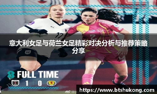 意大利女足与荷兰女足精彩对决分析与推荐策略分享