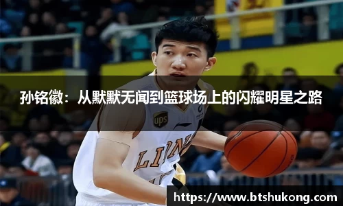 孙铭徽：从默默无闻到篮球场上的闪耀明星之路