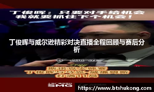 丁俊晖与威尔逊精彩对决直播全程回顾与赛后分析