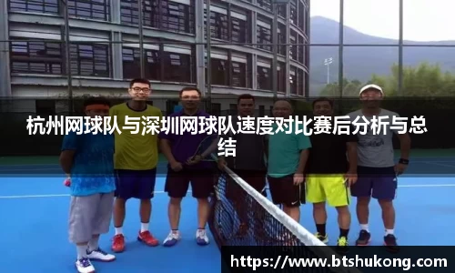 杭州网球队与深圳网球队速度对比赛后分析与总结